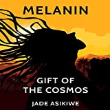 Melanin: The Gift of the Cosmos