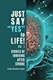 Just Say "Yes" to Life!: Stories of Thriving after Stroke