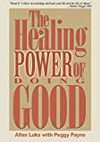 The Healing Power of Doing Good: The Health and Spiritual Benefits of Helping Others