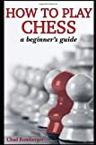 How To Play Chess: A Beginner's Guide to Learning the Chess Game, Pieces, Board, Rules, & Strategies