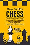 How to Play Chess: Learn the Most Effective Chess Openings for Beginners & The Strategies to Strike the Knockout Blow in Any Match. With This Complete Guide, No Game Tactics Will Catch You Off Guard