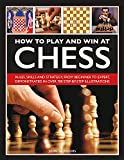 How to Play and Win at Chess: History, Rules, Skills And Tactics