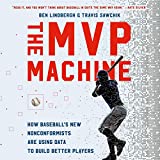 The MVP Machine: How Baseball's New Nonconformists Are Using Data to Build Better Players