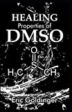 HEALING PROPERTIES OF DMSO: The Complete Handbook and Guide to Safe Healing Arthritis, Cancer, Bursitis, Acne, Fibromyalgia, Periodontitis and Lots More with Dimethyl Sulfxd