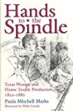 Hands to the Spindle: Texas Women and Home Textile Production, 1822-1880 (Volume 5) (Clayton Wheat Williams Texas Life Series)