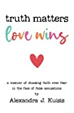 Truth Matters, Love Wins: a memoir of choosing faith over fear in the face of false accusations