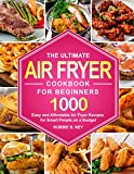 The Ultimate Air Fryer Cookbook For Beginners: 1000 Easy and Affordable Air Fryer Recipes for Smart People on a Budget