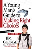 A Young Man's Guide to Making Right Choices: Your Life God's Way