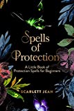 Spells of Protection : A Little Book of Protection Spells for Beginners