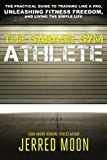 The Garage Gym Athlete: The Practical Guide to Training like a Pro, Unleashing Fitness Freedom, and Living the Simple Life.