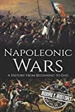 Napoleonic Wars: A History from Beginning to End