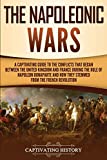 The Napoleonic Wars: A Captivating Guide to the Conflicts That Began Between the United Kingdom and France During the Rule of Napoleon Bonaparte and ... the French Revolution (Captivating History)