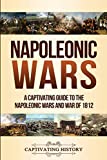 Napoleonic Wars: A Captivating Guide to the Napoleonic Wars and War of 1812
