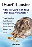 Dwarf Hamster: Types, Breeding, Diet, Habitat, Housing, Health, Where To Buy, Raising, and more. How To Care For Your Pet Dwarf Hamster