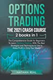 Options Trading: The 2021 CRASH COURSE (2 books in 1): The Comprehensive Guide for Beginners To Learn Options Trading, With The Best Strategies and Techniques to Use to Make Profit in Only Few Weeks