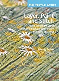 Textile Artist: Layer, Paint and Stitch, The: Create textile art using freehand machine embroidery and hand stitching (The Textile Artist)