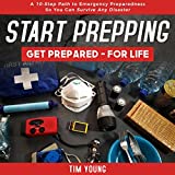 Start Prepping!: Get Prepared - for Life: A 10-Step Path to Emergency Preparedness so You Can Survive Any Disaster