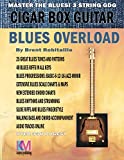 Cigar Box Guitar - Blues Overload: Complete Blues Method for 3 String Cigar Box Guitar