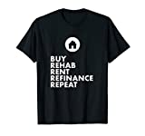 Real Estate Agent - Buy Rehab Rent Refinance Repeat T-Shirt