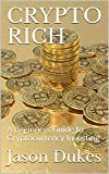 CRYPTO RICH: A Beginners Guide to Cryptocurrency Investing