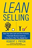 Lean Selling: Slash Your Sales Cycle and Drive Profitable, Predictable Revenue Growth by Giving Buyers What They Really Want