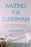 Waiting For Superman: One Family's Struggle to Survive – and Cure – Chronic Fatigue Syndrome