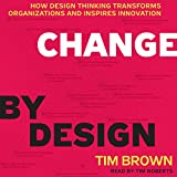 Change by Design: How Design Thinking Transforms Organizations and Inspires Innovation