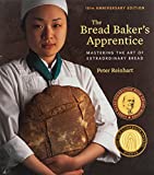 The Bread Baker's Apprentice, 15th Anniversary Edition: Mastering the Art of Extraordinary Bread [A Baking Book]