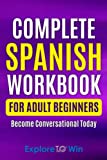 Complete Spanish Workbook For Adult Beginners: Essential Spanish Words And Phrases You Must Know (Learn Spanish For Adults)