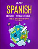 Learn Spanish For Adult Beginners: 3 Books in 1: Speak Spanish In 30 Days! (Learn Spanish for Adults Bundles)