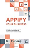 Appify Your Business: Harness the Power of Apps To Save 10 Hours a Week and Reinvent Your Business (Appify Your Business Series)