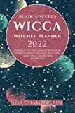 Wicca Book of Spells Witches' Planner 2022: A Wheel of the Year Grimoire with Moon Phases, Astrology, Magical Crafts, and Magic Spells for Wiccans and Witches (Wicca for Beginners Series)