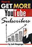 How to Get More YouTube Subscribers: An Essential Guide to Increasing Your YouTube Views and Subscriber List