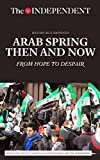Arab Spring Then and Now: From Hope to Despair (History As It Happened)
