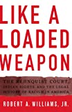 Like a Loaded Weapon: The Rehnquist Court, Indian Rights, and the Legal History of Racism in America (Indigenous Americas)