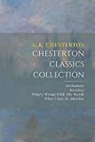 Chesterton Classics Collection: Orthodoxy, Heretics, What’s Wrong With The World, What I Saw In America