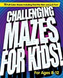 Challenging Mazes for Kids: 75 Full-Color Mazes Including Find-the-Item and 3-D Fun!