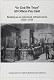 "In god we trust" all others pay cash: Banking as an American infrastructure 1800-1935