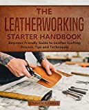 The Leatherworking Starter Handbook: Beginner Friendly Guide to Leather Crafting Process, Tips and Techniques (DIY Series Book 1)