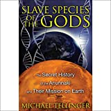 Slave Species of the Gods: The Secret History of the Anunnaki and Their Mission on Earth, 2nd Edition