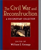 The Civil War and Reconstruction: A Documentary Collection: 1st (First) Edition