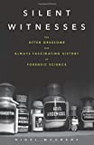 Silent Witnesses: The Often Gruesome But Always Fascinating History of Forensic Science