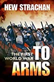 The First World War: Volume I: To Arms (First World War (Oxford) Book 1)