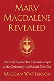 Mary Magdalene Revealed: The First Apostle, Her Feminist Gospel & the Christianity We Haven't Tried Yet