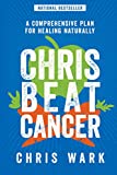 Chris Beat Cancer: A Comprehensive Plan for Healing Naturally