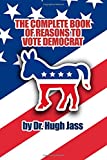 THE COMPLETE BOOK OF REASONS TO VOTE DEMOCRAT: Funny Political Gag Gift for White Elephant Party