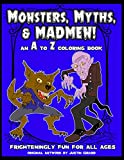 Monsters, Myths, and Madmen An A to Z Coloring Book: A Frighteningly Fun Monster Coloring Book for children of all ages!!