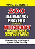 200 Deliverance Prayers Against Witchcraft Operations, Manipulation, And Evil Spell: Destroying witchcraft operations Totally