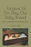 Forgive Us This Day Our Daily Bread: Can A Comfortable Church Remember Jesus?