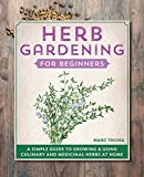 Herb Gardening for Beginners: A Simple Guide to Growing & Using Culinary and Medicinal Herbs at Home